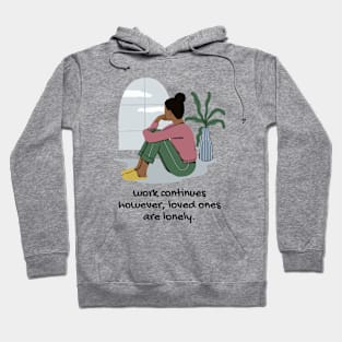 work continues however, loved ones are lonely Hoodie